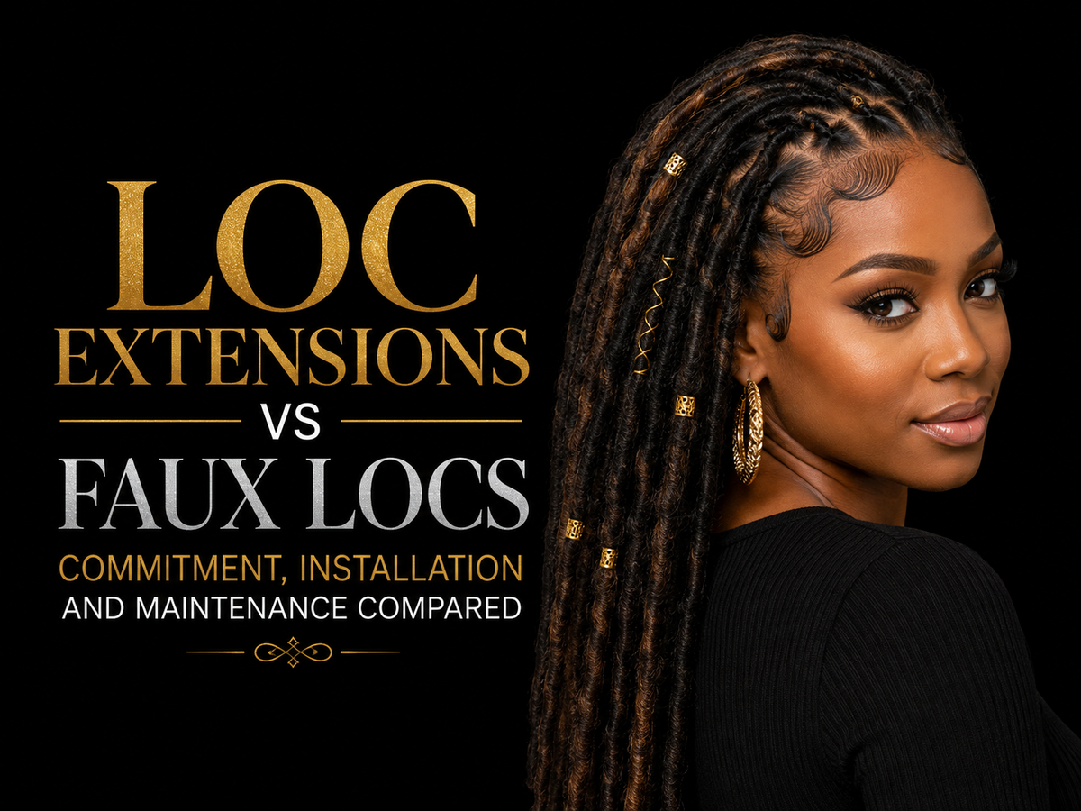 Loc Extensions vs Faux Locs: Commitment, Installation and Maintenance Compared